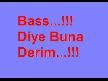 Bass m�zik dinle bass diye buna derim